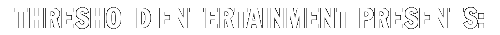 Presented by Threshold Entertainment